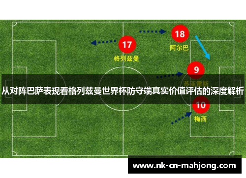 从对阵巴萨表现看格列兹曼世界杯防守端真实价值评估的深度解析 从对阵巴萨表现看格列兹曼世界杯防守端真实价值评估的深度解析