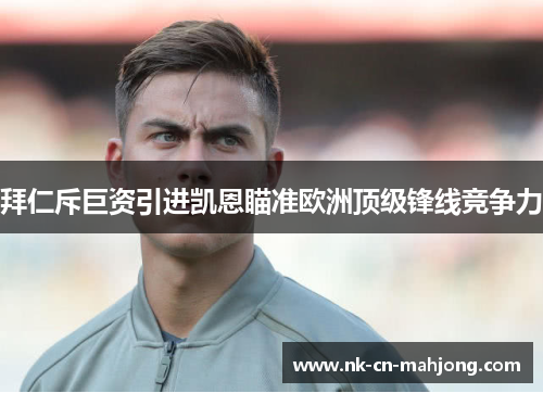 拜仁斥巨资引进凯恩瞄准欧洲顶级锋线竞争力