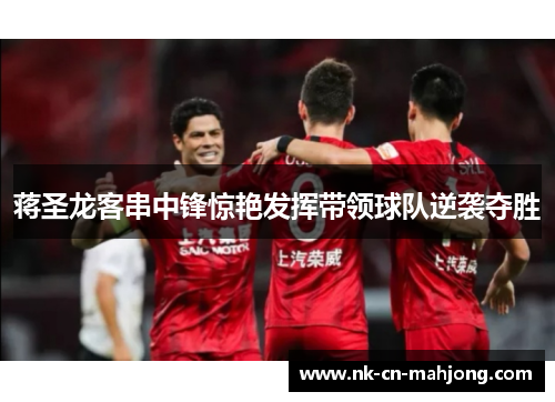 蒋圣龙客串中锋惊艳发挥带领球队逆袭夺胜 蒋圣龙客串中锋惊艳发挥带领球队逆袭夺胜