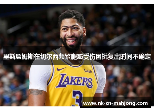 里斯詹姆斯在切尔西频繁腿筋受伤困扰复出时间不确定